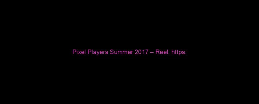 Pixel Players Summer 2017 – Reel: https://t.co/cXqT53h9jP via @YouTube